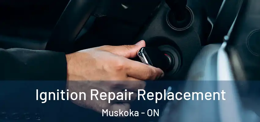  Ignition Repair Replacement Muskoka - ON